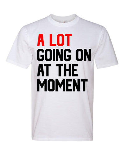 A Lot Going On At The Moment Graphic Fashion Premium Ringspun Tee Shirt