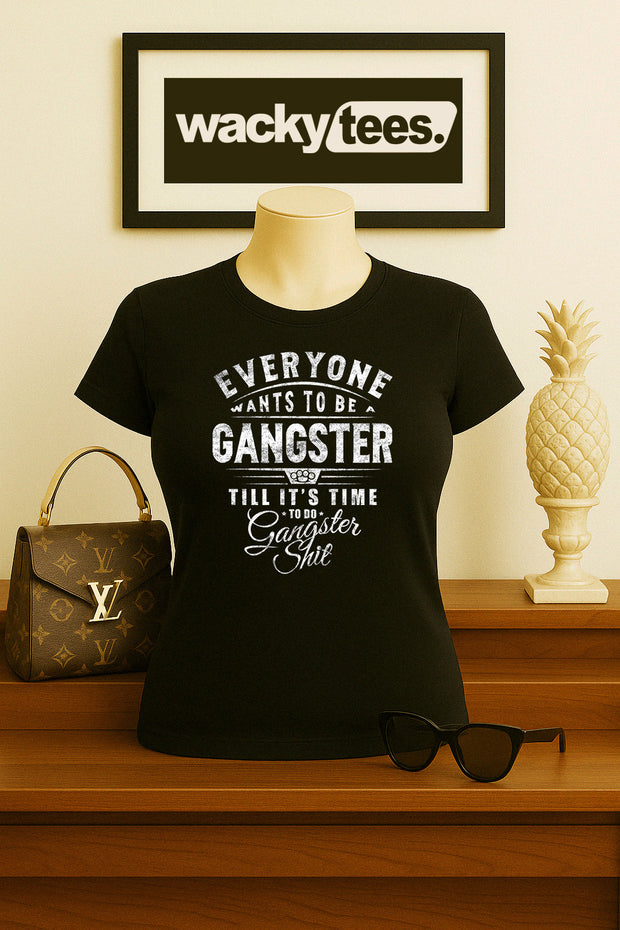 Everyone Wants to be a Gangster Until Its Time To Do Gangster Shit Graphic Tee Shirt