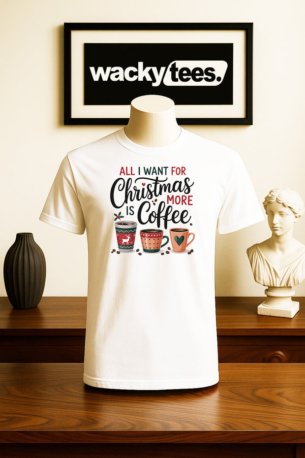 All I Want For Christmas is More Coffee Mugs Funny Graphic Tee Shirt