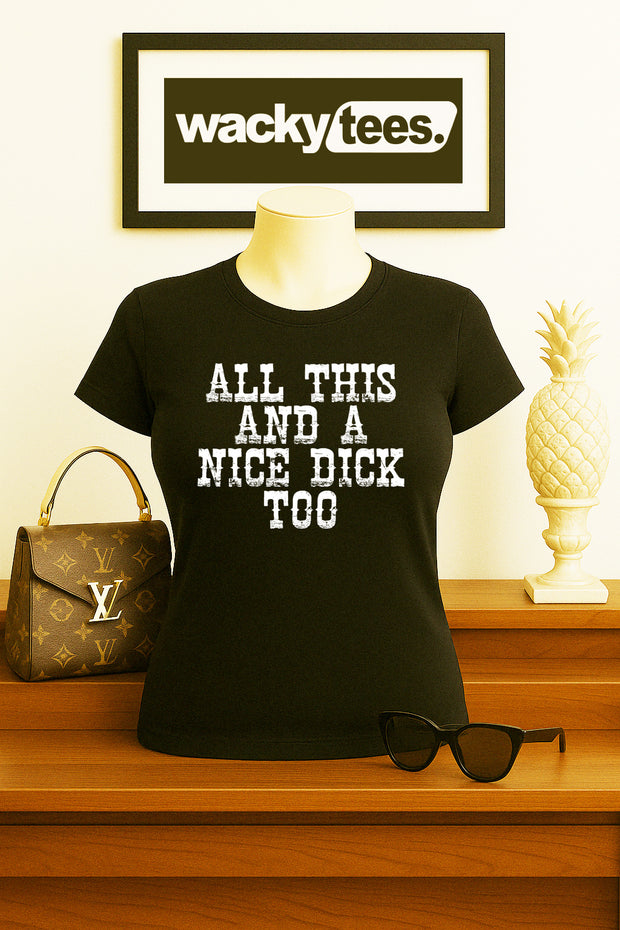 All This and a Nice Dick Too Funny Adult Humor Graphic Tee Shirt