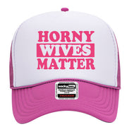 Horny Wives Matter Adult Humor Funny Foam Trucker Snap Back Hat