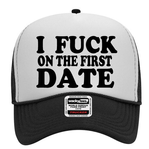 I Fuck on the First Date Adult Humor Funny Foam Snap Back Trucker Hat
