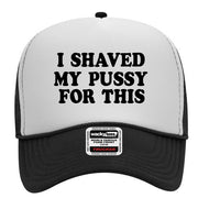 I Shaved My Puss For This Adult Funny Foam Trucker Snap Back Hat