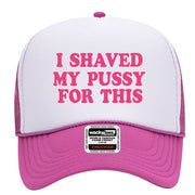 I Shaved My Puss For This Adult Funny Foam Trucker Snap Back Hat