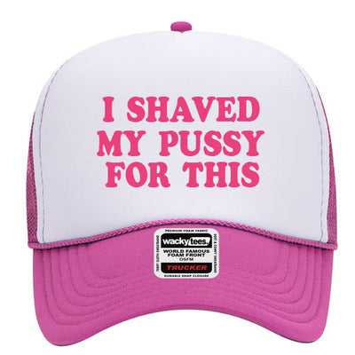 I Shaved My Puss For This Adult Funny Foam Trucker Snap Back Hat