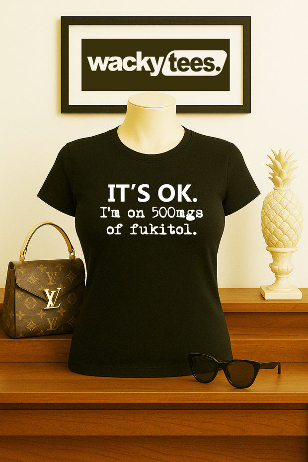 Its OK Im on 500mgs of Fukitol F It All Funny Humor Graphic Tee Shirt