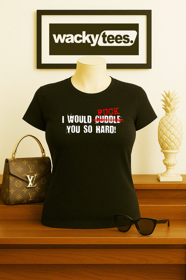 I would Fuck You so hard Funny Adult Humor Graphic Tee Shirt