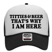 Titties and Beer Thats Why I Am Here Adult Humor Funny Foam Snap Back Trucker Hat