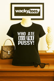 Who Ate All The Pussy Adult Humor Funny Graphic Tee Shirt